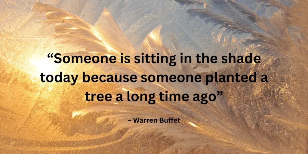 Someone is sitting in the shade today because someone planted a tree a long time ago