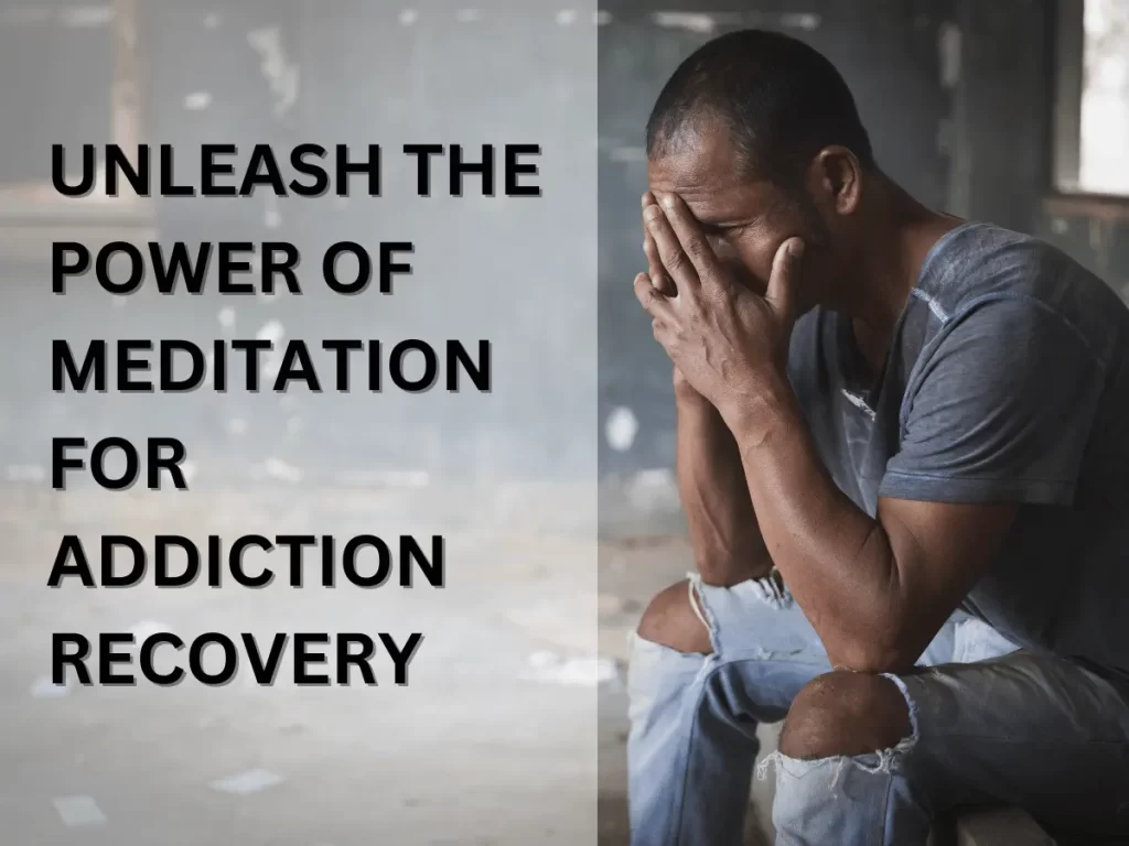 Unleash the Power of Meditation for Addiction recovery