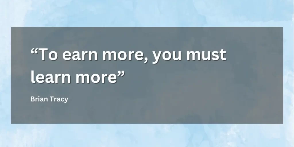 To earn more, you must learn more