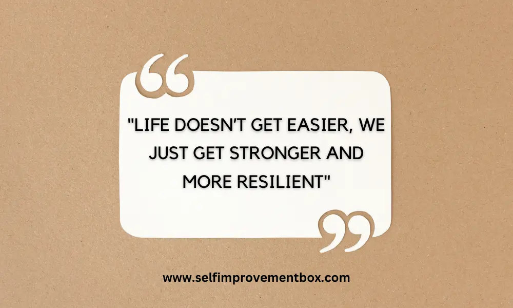 Life doesn’t get easier, we just get stronger and more resilient